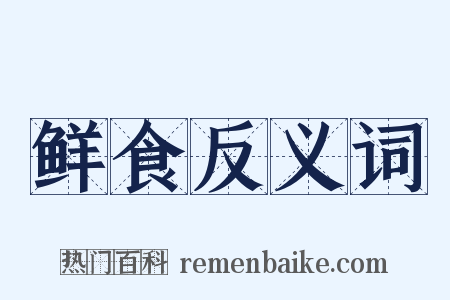 鲜食反义词是什么意思的图片